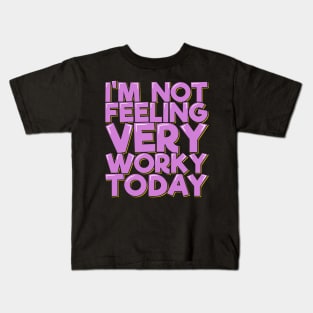 I'm Not Feeling Very Worky Today Kids T-Shirt